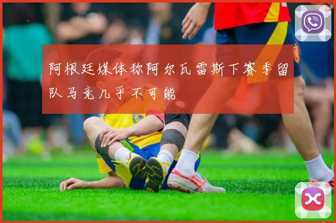 阿根廷媒体称阿尔瓦雷斯下赛季留队马竞几乎不可能